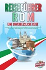 REISEFÜHRER ROM - Eine unvergessliche Reise: Erkunden Sie alle Traumorte und Sehenswürdigkeiten und erleben Sie kulinarisches Essen, Action, Spaß, Entspannung, uvm. - Der praxisnahe Reiseguide - Travel World - 9783989351684