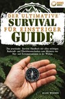 Der ultimative Survival Guide für Einsteiger: Das praxisnahe Survival Handbuch mit allen wichtigen Bushcraft- und Überlebenstechniken zum Meistern von Not- und Extremsituationen in der Wildnis - Alex Woods - 9783989370036