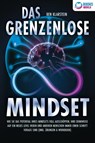 Das grenzenlose Mindset: Wie Sie das Potential Ihres Mindsets voll ausschöpfen, Ihre Denkweise auf ein neues Level heben und anderen Menschen immer einen Schritt voraus sind (inkl Übungen & Workbook) - Ben Klarstein - 9783989370081