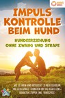 Impulskontrolle beim Hund - Hundeerziehung ohne Zwang und Strafe: Wie Sie Ihren Hund artgerecht zu mehr Gehorsam und Gelassenheit trainieren und das Aggressionsverhalten stoppen (inkl. Hundespiele) - My Pets - 9783989370449
