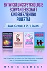 ENTWICKLUNGSPSYCHOLOGIE - SCHWANGERSCHAFT - KINDERERZIEHUNG - PUBERTÄT - Das große 4 in 1 Buch: Wie Sie sich auf die Geburt und das Baby richtig vorbereiten und Ihr Kind optimal erziehen und fördern - Marie Sommer - 9783989370753