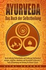 Ayurveda: Das Buch der Selbstheilung. Durch indische Heilmethoden und Ernährung Stoffwechsel anregen, entgiften, abnehmen und Gesundheit verbessern + mehr Entspannung und Heilung für Körper & Geist - Vital Experts - 9783989370852