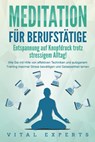 MEDITATION FÜR BERUFSTÄTIGE - Entspannung auf Knopfdruck trotz stressigem Alltag!: Wie Sie mit Hilfe von effektiven Techniken und autogenem Training maximal Stress bewältigen und Gelassenheit lernen - Vital Experts - 9783989371309