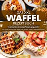 Das XXL Waffel Rezeptbuch: 123 köstliche und abwechslungsreiche Waffel Rezepte zum einfachen Nachmachen mit dem Waffeleisen! Von süß bis herzhaft über vegan (inkl. Beilagen, Soßen und Nährwertangaben) - Yummy Kitchen - 9783989371699