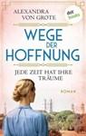 Wege der Hoffnung - Jede Zeit hat ihre Träume - Alexandra von Grote - 9783989522732