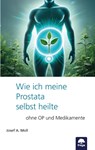 Wie ich meine Prostata selbst heilte - Josef A. Moll - 9783990255247