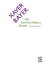 Die durchsichtigen Hände - Xaver Bayer - 9783990271117