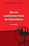 Über die revolutionäre Partei der Arbeiterklasse - Otto Bruckner ; David Lang ; Tibor Zenker - 9783990418956