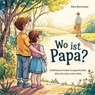 Wo ist Papa? Einfühlsame Kinder-Kurzgeschichten über das Leben ohne Vater - Sina Bunsmayr - 9783990513880