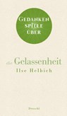 Gedankenspiele über die Gelassenheit - Ilse Helbich - 9783990590768