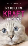 Die heilende Kraft der Katzen: Die Hauskatze als Spiegel zur eigenen Seele. Katzen verstehen und von ihnen lernen mit Tierpsychologin Elke Söllner. Erfahren Sie alles über das Krafttier Katze! - Elke Söllner - 9783990600993