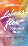 Lebensflow - Die Heilkraft der Lust - Corinne E. Sutter - 9783990604427