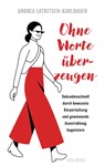 Ohne Worte überzeugen - Körpersprache und Körperhaltung - Andrea Latritsch-Karlbauer - 9783990604878
