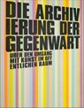 Die Archivierung der Gegenwart - Hans-Peter Weiss ; Cornelia Offergeld ; Katrina Petter ; Henrik Orrje - 9783991530596
