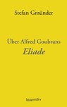 Über Alfred Goubrans Eliade - Stefan Gmünder - 9783992003693