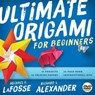 Ultimate Origami for Beginners Kit - Michael G. Lafosse ; Richard L. Alexander - 9784805312674