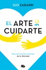El Arte de Cuidarte: Descubre Las Herramientas de Tu Felicidad / The Art of Caring - Gio Zararri - 9786073847377