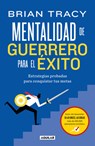 Mentalidad de Guerrero Para El Ã(c)Xito / The Warrior Mindset for Success: Essential Strategies for Achieving Your Goals - Brian Tracy - 9786073868099