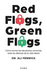 Red Flags, Green Flags: Cómo Tomar Las Decisiones Correctas Ante Los Dilemas de la Vida Diaria / Red Flags, Green Flags: How to Make the Right Choices - Ali Fenwick - 9786073915168