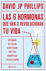 Las Seis Hormonas Que Van a Revolucionar Tu Vida: Dopamina, Oxitocina, Serotonina, Cortisol, Endorfinas, Testosterona / High on Life - David Jp Phillips - 9786073916103