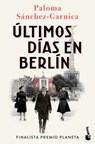 Últimos Días En Berlín. Finalista Premio Planeta 2021 (Novela Histórica) / Last Days in Berlin. Finalist for the Planeta Prize 2024 (a Historical Nove - Paloma Sánchez-Garnica - 9786073920216