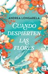 Cuando Despierten Las Flores (Novela) / When the Flowers Bloom Again (a Novel) - Andrea Longarela - 9786073928519