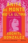 Anita de Monte Ríe La Última (Novela) / Anita de Monte Laughs Last (a Novel) - Xochitl Gonzalez - 9786073929066