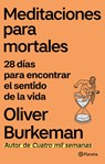 Meditaciones Para Mortales: 28 Días Para Encontrar El Sentido de la Vida / Meditations for Mortals: Four Weeks to Embrace Your Limitations and Make Ti - Oliver Burkeman - 9786073934237