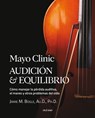 Mayo Clinic. Audición Y Equilibrio / Mayo Clinic. Hearing and Balance: Cómo Manejar La Pérdida Auditiva, El Mareo Y Otros Problemas del Oído / How to - Jamie M. Bogle - 9786075578880