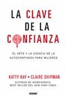 La Clave de la Confianza: El Arte Y La Ciencia de la Autoconfianza Para Mujeres - Katty Kay - 9786077356042