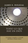 Todo lo que hay en Dios: La teologia evangelica y el desafio del teismo cristiano clasico - Jaime D. Caballero - 9786125034571