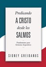Predicando a Cristo desde los Salmos: Fundamentos para Sermones Expositivos - Yarom Vargas - 9786125034700
