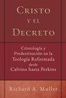 Cristo y el Decreto: Cristologia y predestinacion en la teologia reformada desde Calvino hasta Perkins - Jorge M. de Sousa - 9786125099563