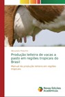 Producao leiteira de vacas a pasto em regioes tropicais do Brasil - Alessandra Polastrini - 9786139609697