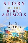 Story of the Bible Animals - J. G. Wood - 9786155564727