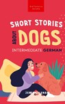 Short Stories about Dogs in Intermediate German (B1-B2 CEFR) - Jenny Goldmann - 9786192641276