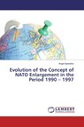 Evolution of the Concept of NATO Enlargement in the Period 1990 - 1997 - Angel Apostolov - 9786200233318