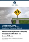 Verantwortungsvoller Umgang mit sozialen Medien bei Jugendlichen: - Tertsea Philip Kulugh ; Vera Mnguershima Akem ; Nicodemus Ukanaaka (Editor) - 9786208525323
