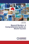 Beyond Borders: A Comprehensive Guide on World Tourism - Sunil Kakkar ; Pratibha Gupta - 9786209704734
