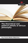 The theoretical and political pitfalls of African philosophy - Guy Paulin Ntafen Mbatchou - 9786209915536