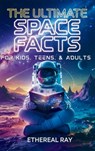 The Ultimate Space Facts for Kids, Teens, & Adults: Blast Off on a Journey Through the Cosmos and Discover Mind-Blowing Facts, Records, Mysteries, Inv - Ethereal Ray - 9786210624151