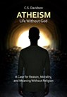 Atheism: Life Without God - A Case for Reason, Morality, and Meaning Without Religion - C.S. Davidson - 9786219696227