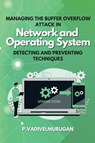 Managing the Buffer Overflow Attack in Network and Operating System Detecting and Preventing Techniques - P. Vadivelmurugan - 9786238346844