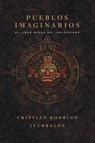 Pueblos imaginarios: El libro negro del indigenismo - Cristián Rodrigo Iturralde - 9786316631053
