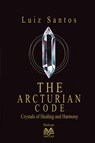 The Arcturian Code - Crystals of Healing and Harmony - Luiz Santos - 9786500600834