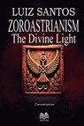 Zoroastrianism - The Divine Light - Luiz Santos - 9786500675702