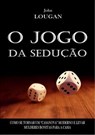 O jogo da sedução: como se tornar um "Casanova" moderno e levar mulheres bonitas para a cama. - John Lougan - 9786500761320