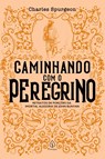 Caminhando com o Peregrino - Charles H Spurgeon - 9786555521672