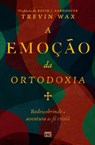 A emoção da ortodoxia - Trevin Wax - 9786559883516