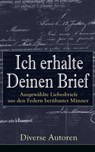 Ich erhalte Deinen Brief: Ausgewählte Liebesbriefe aus den Federn berühmter Männer - Gotthold Ephraim Lessing ; Michelangelo ; Wolfgang Amadeus Mozart ; Friedrich von Schiller ; Johann Wolfgang von Goethe ; Prinz Louis Ferdinand ; Clemens Brentano ; Ludwig van Beethoven ; Wilhelm von Humboldt ; Eduard Mörike ; Richard Wagner ; Otto von Bi - 9788026837831